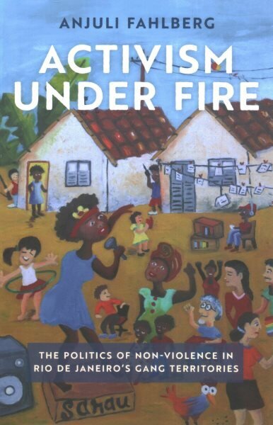 Activism under Fire: The Politics of Non-Violence in Rio de Janeiro's Gang Territories цена и информация | Ühiskonnateemalised raamatud | kaup24.ee