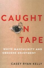Caught on Tape: White Masculinity and Obscene Enjoyment hind ja info | Ühiskonnateemalised raamatud | kaup24.ee