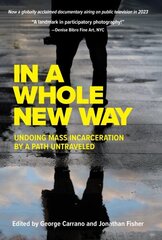 In A Whole New Way: Undoing Mass Incarceration by a Path Untraveled: Undoing Mass Incarceration by a Path Untraveled hind ja info | Ühiskonnateemalised raamatud | kaup24.ee