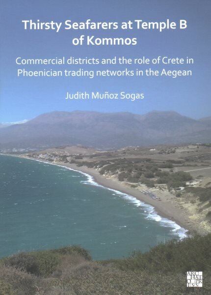 Thirsty Seafarers at Temple B of Kommos: Commercial Districts and the Role of Crete in Phoenician Trading Networks in the Aegean hind ja info | Ajalooraamatud | kaup24.ee