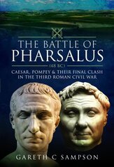 Battle of Pharsalus (48 BC): Caesar, Pompey and their Final Clash in the Third Roman Civil War цена и информация | Исторические книги | kaup24.ee