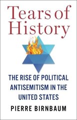 Tears of History: The Rise of Political Antisemitism in the United States hind ja info | Ajalooraamatud | kaup24.ee