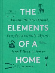 Elements of a Home: Curious Histories Behind Everyday Household Objects, from Pillows to Forks hind ja info | Kunstiraamatud | kaup24.ee