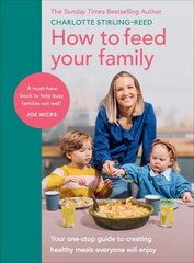 How to Feed Your Family: Your one-stop guide to creating healthy meals everyone will enjoy цена и информация | Книги рецептов | kaup24.ee