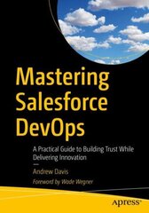 Mastering Salesforce DevOps: A Practical Guide to Building Trust While Delivering Innovation, 1st ed. hind ja info | Majandusalased raamatud | kaup24.ee