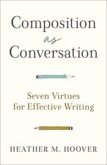 Composition as Conversation - Seven Virtues for Effective Writing: Seven Virtues for Effective Writing hind ja info | Usukirjandus, religioossed raamatud | kaup24.ee