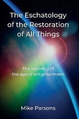 Eschatology of the Restoration of All Things: The dawning of the age of enlightenment hind ja info | Elulooraamatud, biograafiad, memuaarid | kaup24.ee