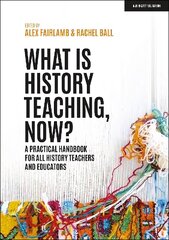 What is History Teaching, Now? A practical handbook for all history teachers and educators цена и информация | Книги по социальным наукам | kaup24.ee