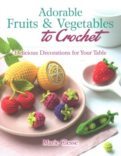 Adorable Fruits & Vegetables to Crochet: Delicious Decorations for Your Table hind ja info | Tervislik eluviis ja toitumine | kaup24.ee