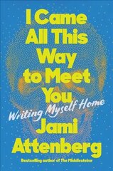 I Came All This Way to Meet You: Writing Myself Home цена и информация | Биографии, автобиогафии, мемуары | kaup24.ee