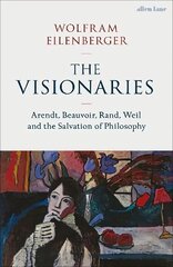 Visionaries: Arendt, Beauvoir, Rand, Weil and the Salvation of Philosophy hind ja info | Ajalooraamatud | kaup24.ee