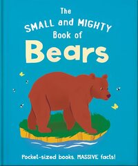 Small and Mighty Book of Bears: Pocket-sized books, massive facts! hind ja info | Noortekirjandus | kaup24.ee