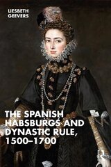 Spanish Habsburgs and Dynastic Rule, 1500-1700 цена и информация | Исторические книги | kaup24.ee