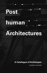 Posthuman Architectures: A Catalogue of Archetypes hind ja info | Arhitektuuriraamatud | kaup24.ee