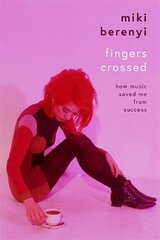 Fingers Crossed: How Music Saved Me from Success: Rough Trade Book of the Year цена и информация | Книги об искусстве | kaup24.ee