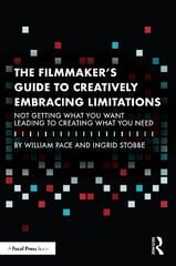 Filmmaker's Guide to Creatively Embracing Limitations: Not Getting What You Want Leading to Creating What You Need цена и информация | Книги об искусстве | kaup24.ee