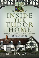 Inside the Tudor Home: Daily Life in the Sixteenth Century hind ja info | Ajalooraamatud | kaup24.ee