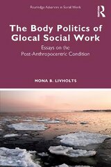 Body Politics of Glocal Social Work: Essays on the Post-Anthropocentric Condition цена и информация | Исторические книги | kaup24.ee