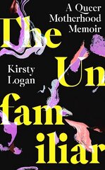 Unfamiliar: A Queer Motherhood Memoir цена и информация | Биографии, автобиогафии, мемуары | kaup24.ee