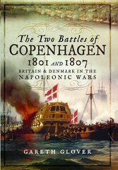 Two Battles of Copenhagen 1801 and 1807: Britain and Denmark in the Napoleonic Wars hind ja info | Ajalooraamatud | kaup24.ee