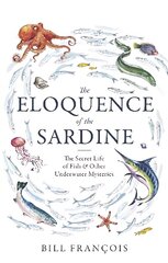 Eloquence of the Sardine: The Secret Life of Fish & Other Underwater Mysteries цена и информация | Книги по экономике | kaup24.ee