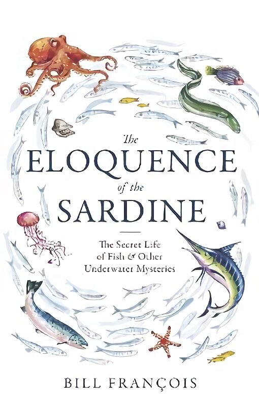 Eloquence of the Sardine: The Secret Life of Fish & Other Underwater Mysteries hind ja info | Majandusalased raamatud | kaup24.ee