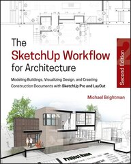 SketchUp Workflow for Architecture: Modeling Buildings, Visualizing Design, and Creating Construction Documents with SketchUp Pro and LayOut 2nd edition цена и информация | Книги по экономике | kaup24.ee