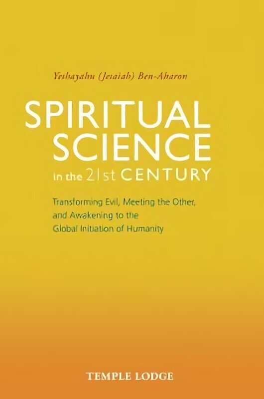 Spiritual Science in the 21st Century: Transforming Evil, Meeting the Other, and Awakening to the Global Initiation of Humanity hind ja info | Usukirjandus, religioossed raamatud | kaup24.ee