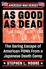 As Good As Dead: The Daring Escape of American POWs from a Japanese Death Camp hind ja info | Ajalooraamatud | kaup24.ee