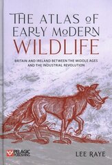 Atlas of Early Modern Wildlife: Britain and Ireland between the Middle Ages and the Industrial Revolution hind ja info | Tervislik eluviis ja toitumine | kaup24.ee