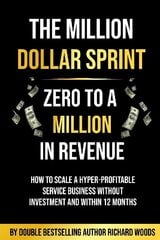 Million Dollar Sprint - Zero to One Million In Revenue: How to scale a hyper-profitable service business without investment and within 12 months. hind ja info | Majandusalased raamatud | kaup24.ee