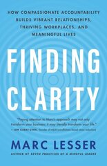 Finding Clarity: How Compassionate Accountability Builds Vibrant Relationships, Thriving Workplaces and Meaningful Life hind ja info | Majandusalased raamatud | kaup24.ee