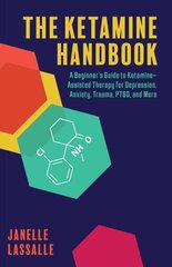 Ketamine Handbook: A Beginner's Guide to Ketamine-Assisted Therapy for Depression, Anxiety, Trauma, PTSD, and More hind ja info | Retseptiraamatud | kaup24.ee