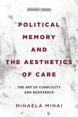 Political Memory and the Aesthetics of Care: The Art of Complicity and Resistance hind ja info | Ajalooraamatud | kaup24.ee