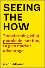 Seeing the How: Transforming What People Do, Not Buy, To Gain Market Advantage цена и информация | Книги по социальным наукам | kaup24.ee