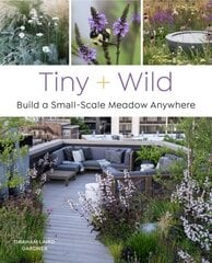 Tiny and Wild: Build a Small-Scale Meadow Anywhere цена и информация | Книги по садоводству | kaup24.ee