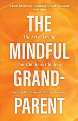 The Mindful Grandparent: The Art of Loving Our Children's Children hind ja info | Eneseabiraamatud | kaup24.ee