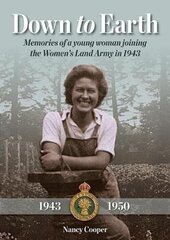 Down to Earth: Memories of a Young Woman Joining the Women's Land Army in 1943 цена и информация | Биографии, автобиогафии, мемуары | kaup24.ee