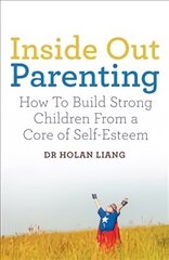 Inside Out Parenting: How to Build Strong Children from a Core of Self-Esteem hind ja info | Eneseabiraamatud | kaup24.ee