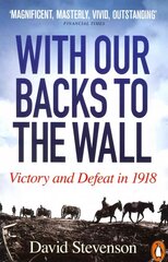 With Our Backs to the Wall: Victory and Defeat in 1918 hind ja info | Ajalooraamatud | kaup24.ee