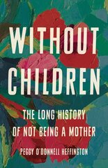 Without Children: The Long History of Not Being a Mother hind ja info | Ajalooraamatud | kaup24.ee