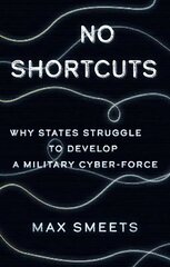 No Shortcuts: Why States Struggle to Develop a Military Cyber-Force hind ja info | Ühiskonnateemalised raamatud | kaup24.ee