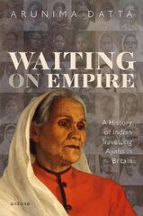 Waiting on Empire: A History of Indian Travelling Ayahs in Britain hind ja info | Ajalooraamatud | kaup24.ee