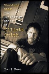Shooting Star: The Definitive Story of Elliott Smith hind ja info | Elulooraamatud, biograafiad, memuaarid | kaup24.ee