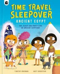 Time Travel Sleepover: Ancient Egypt: Eat, Sleep and Party Like an Ancient Egyptian! цена и информация | Книги для подростков и молодежи | kaup24.ee