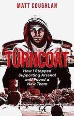 Turncoat: How I Stopped Supporting Arsenal and Found a New Team цена и информация | Книги о питании и здоровом образе жизни | kaup24.ee