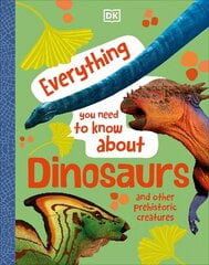 Everything You Need to Know About Dinosaurs: And Other Prehistoric Creatures цена и информация | Книги для подростков и молодежи | kaup24.ee