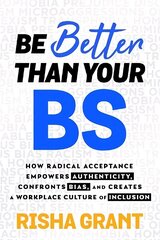 Be Better Than Your BS: How Radical Acceptance Empowers Authenticity and Creates a Workplace Culture of Inclusion hind ja info | Majandusalased raamatud | kaup24.ee