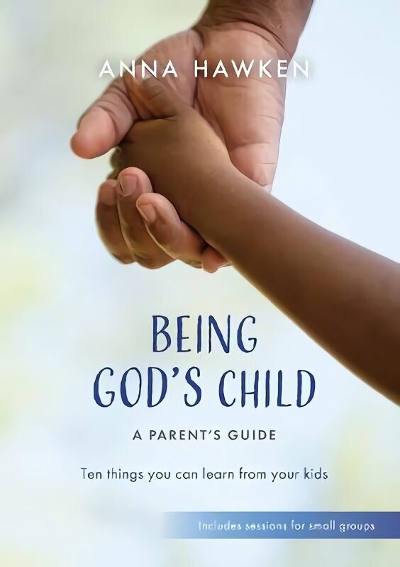 Being God's Child: A Parent's Guide: Ten things you can learn from your kids цена и информация | Eneseabiraamatud | kaup24.ee