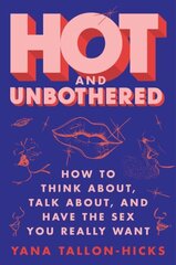 Hot and Unbothered: How to Think About, Talk About, and Have the Sex You Really Want hind ja info | Ühiskonnateemalised raamatud | kaup24.ee